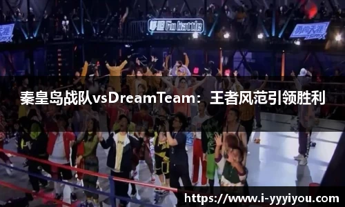 秦皇岛战队vsDreamTeam：王者风范引领胜利