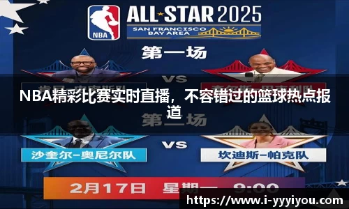 NBA精彩比赛实时直播，不容错过的篮球热点报道